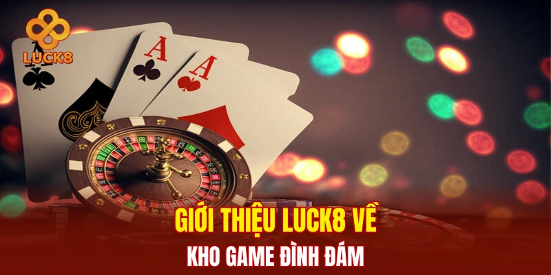 Giới thiệu LUCK8 về kho game đình đám