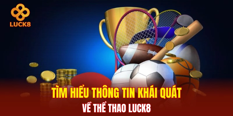 Tìm hiểu thông tin khái quát về thể thao LUCK8